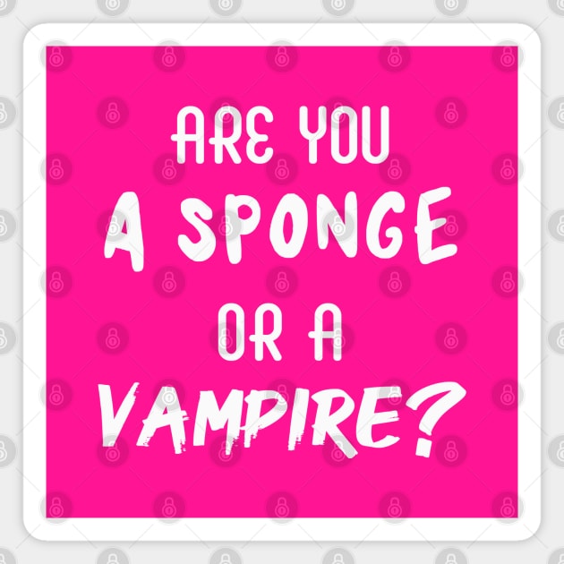 Are You a Sponge or a Vampire? | Emotional | Quotes | Hot Pink Magnet by Wintre2